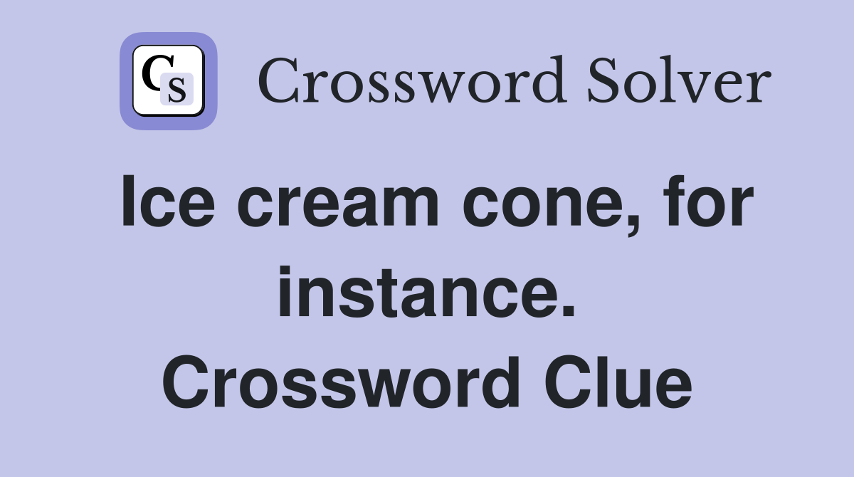 Ice cream cone, for instance. Crossword Clue