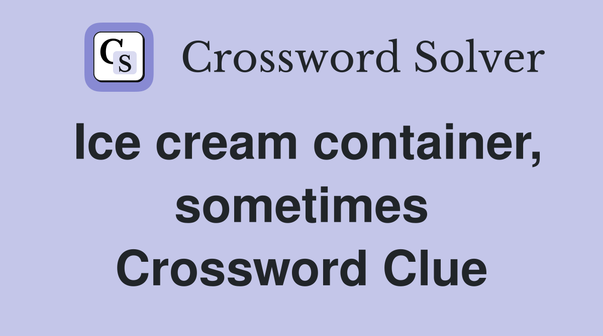 Ice cream container, sometimes Crossword Clue