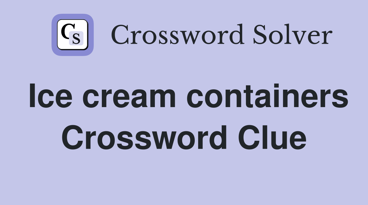 Ice cream containers Crossword Clue