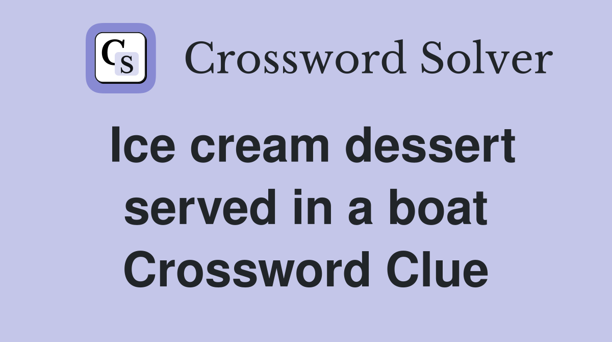 Ice cream dessert served in a boat Crossword Clue