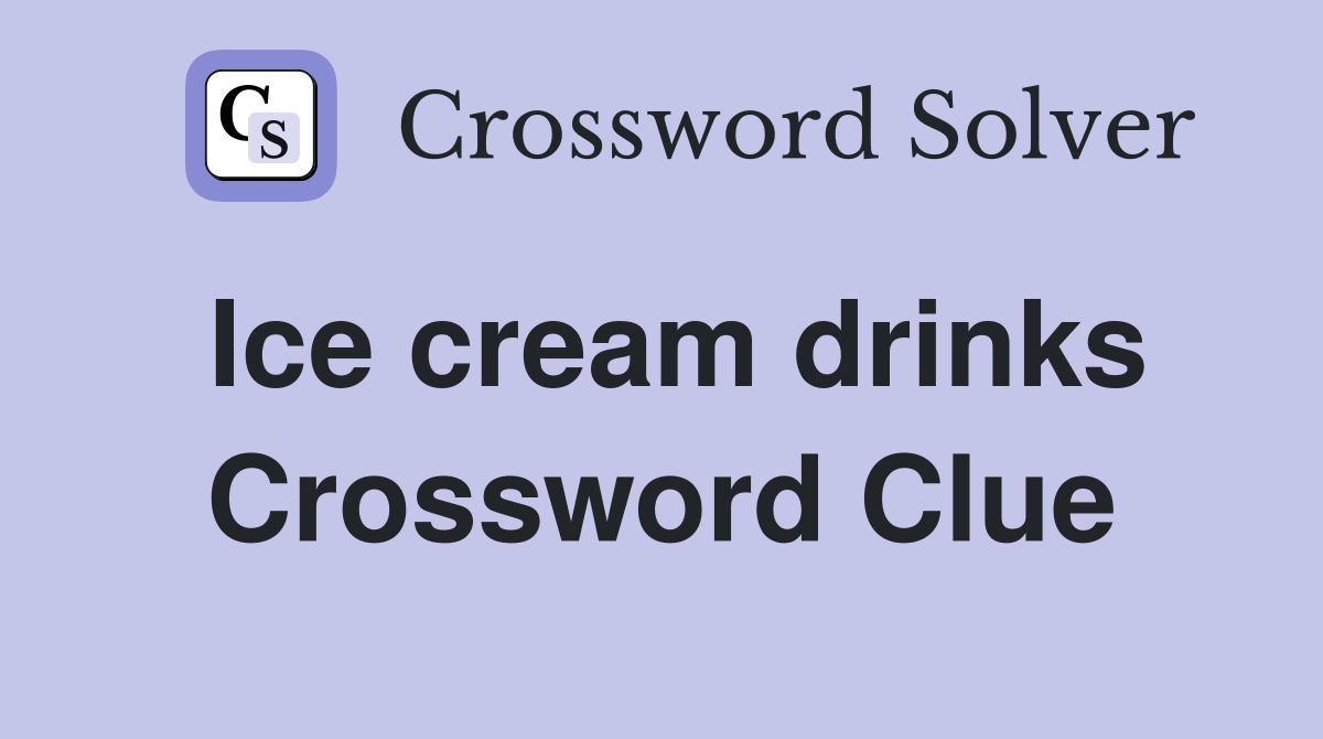 Ice cream drinks Crossword Clue