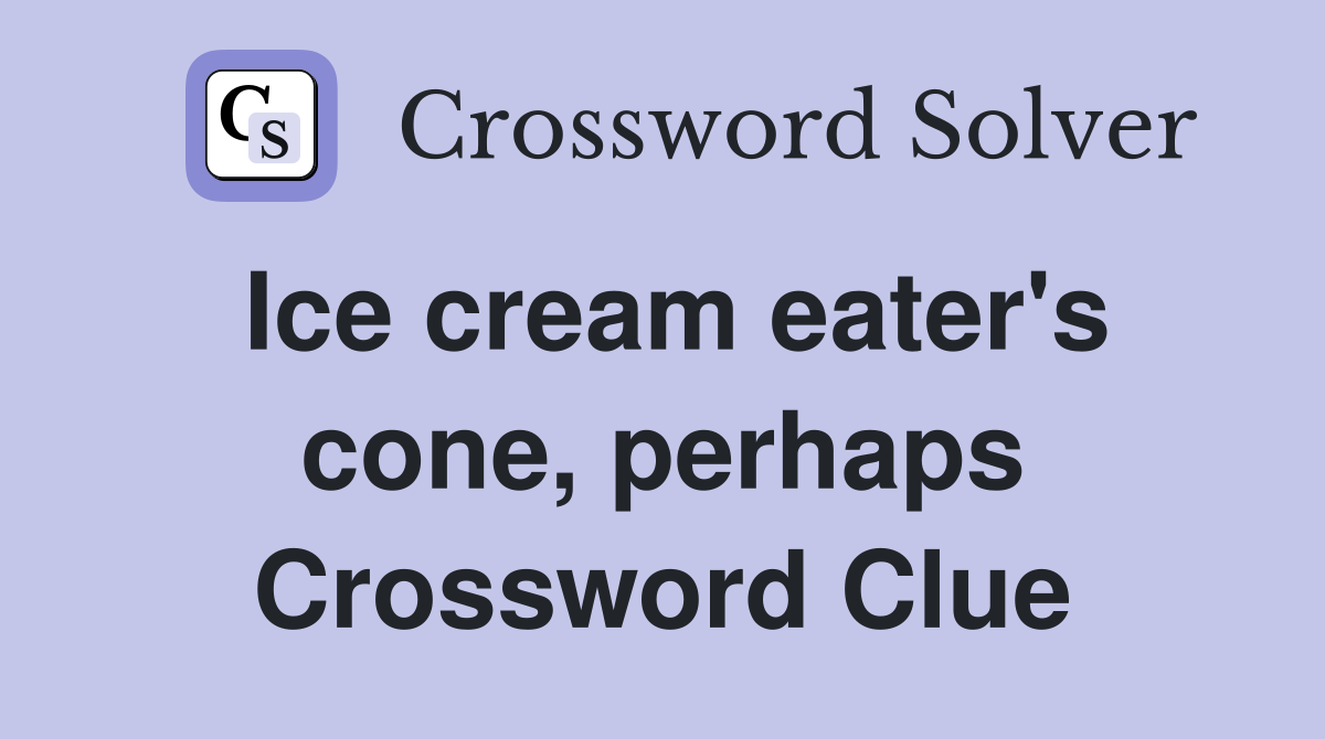 Ice cream eater's cone, perhaps Crossword Clue