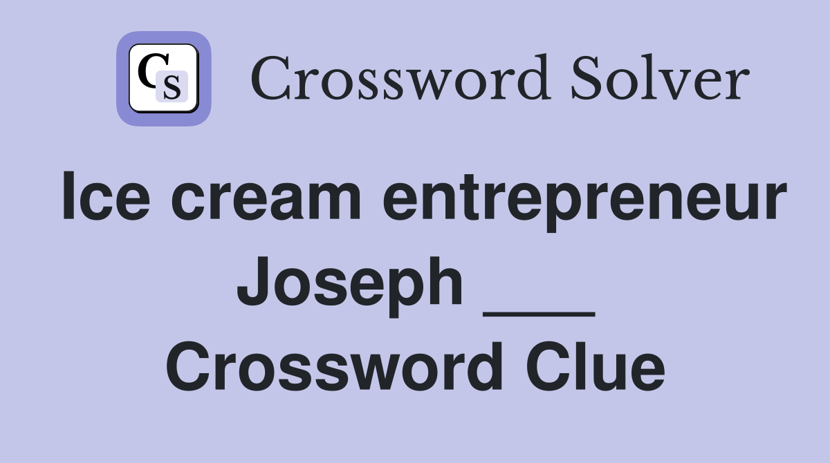 Ice cream entrepreneur Joseph ___ Crossword Clue