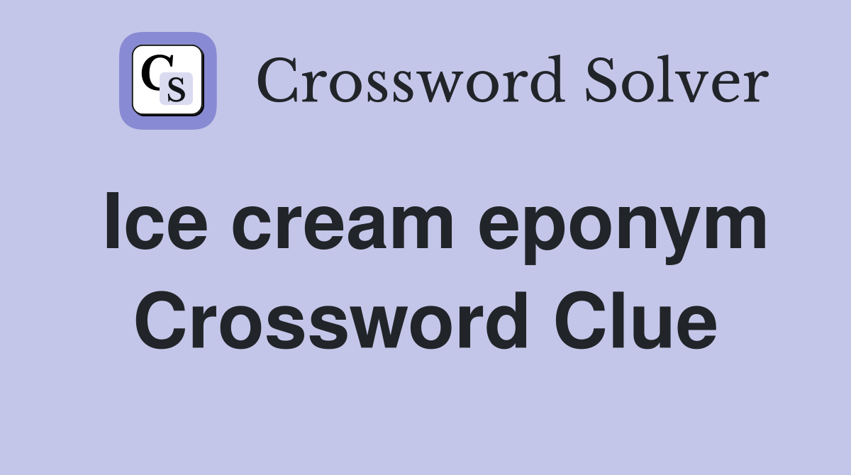 Ice cream eponym Crossword Clue