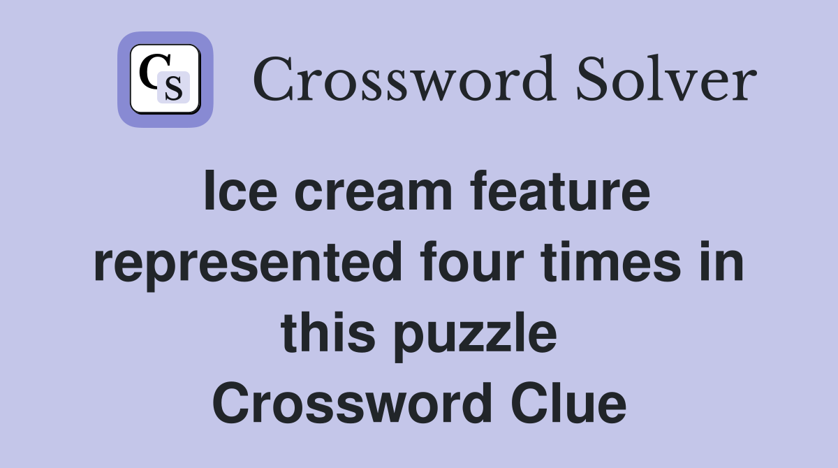Ice cream feature represented four times in this puzzle Crossword Clue
