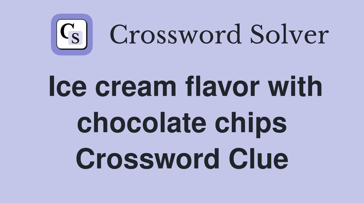 Ice cream flavor with chocolate chips Crossword Clue