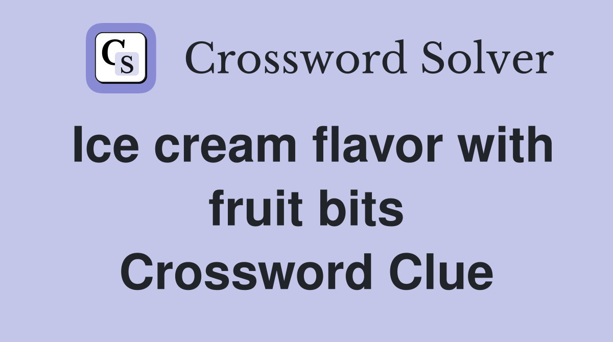 Ice cream flavor with fruit bits Crossword Clue