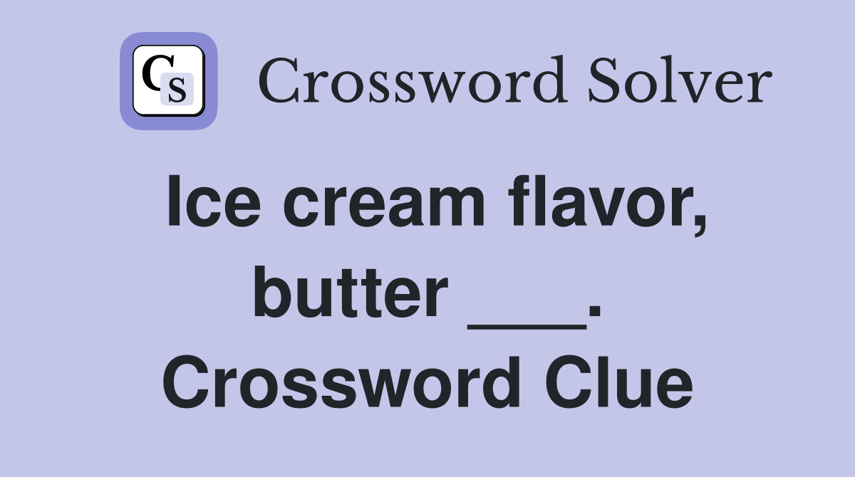 Ice cream flavor, butter ___. Crossword Clue