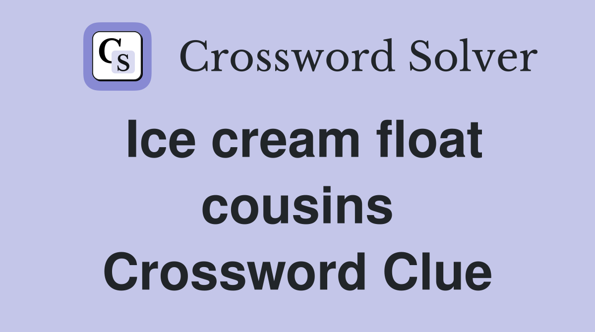 Ice cream float cousins Crossword Clue