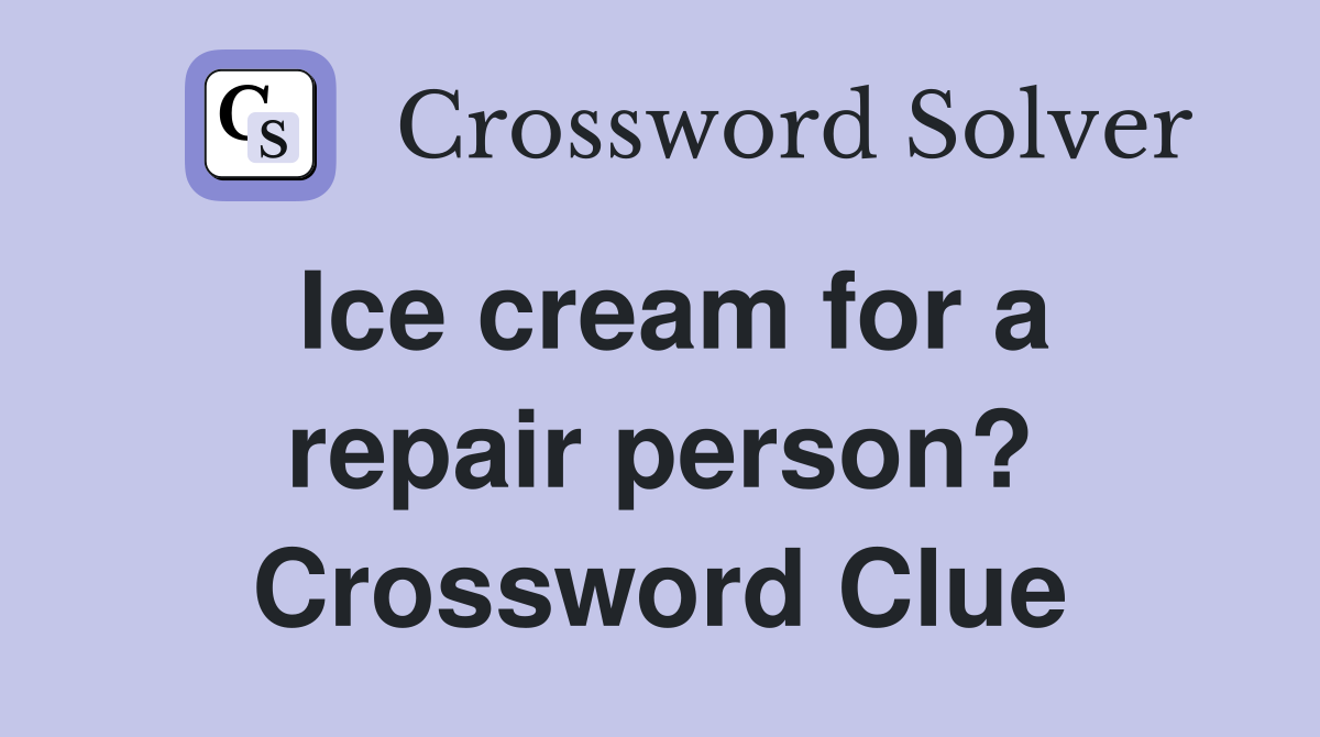 Ice cream for a repair person? Crossword Clue