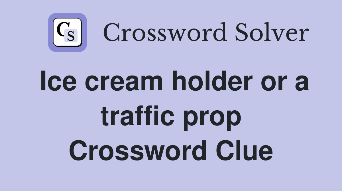 Ice cream holder or a traffic prop Crossword Clue