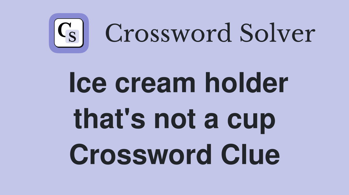 Ice cream holder that's not a cup Crossword Clue