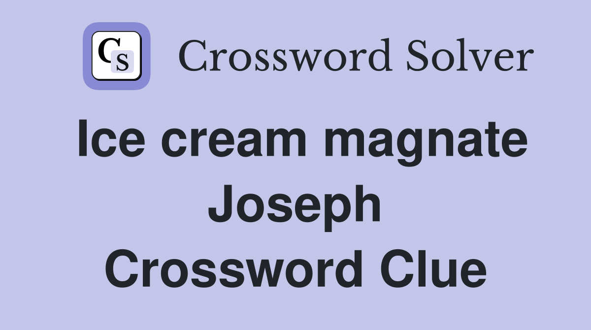 Ice cream magnate Joseph Crossword Clue