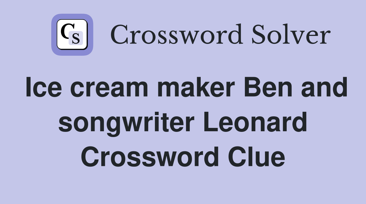 Ice cream maker Ben and songwriter Leonard Crossword Clue