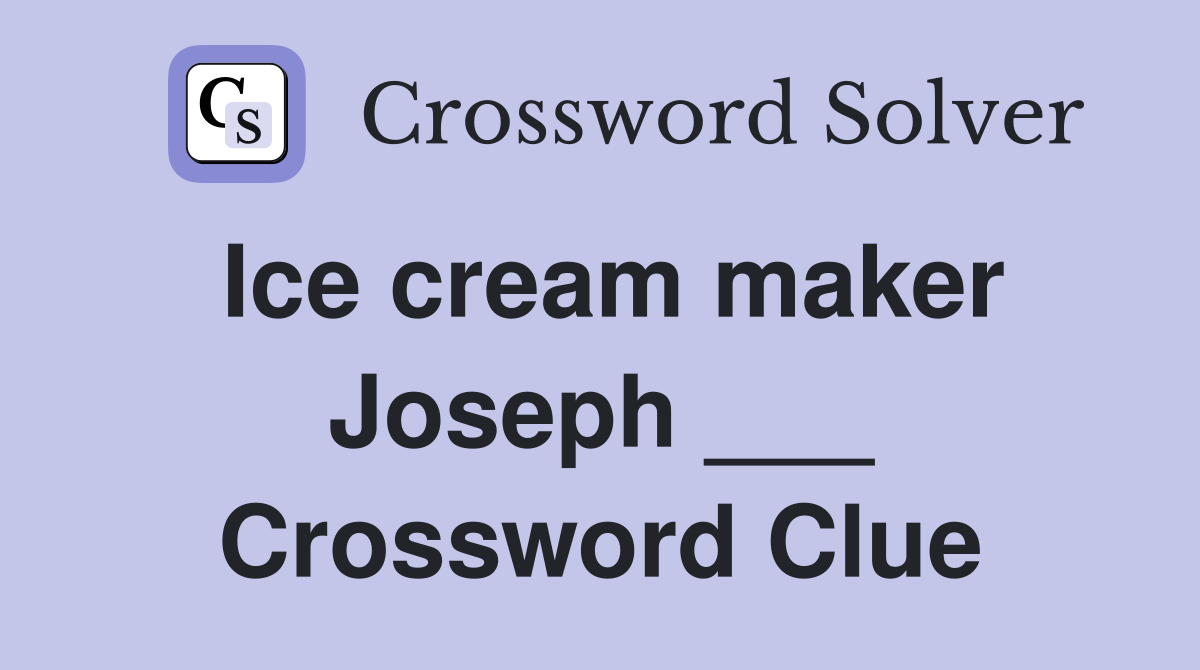 Ice cream maker Joseph ___ Crossword Clue