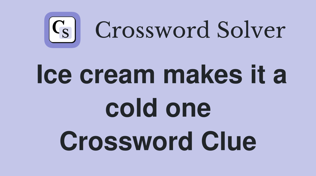 Ice cream makes it a cold one Crossword Clue