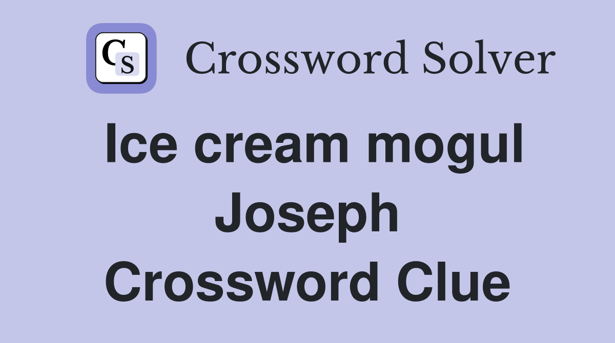 Ice cream mogul Joseph Crossword Clue