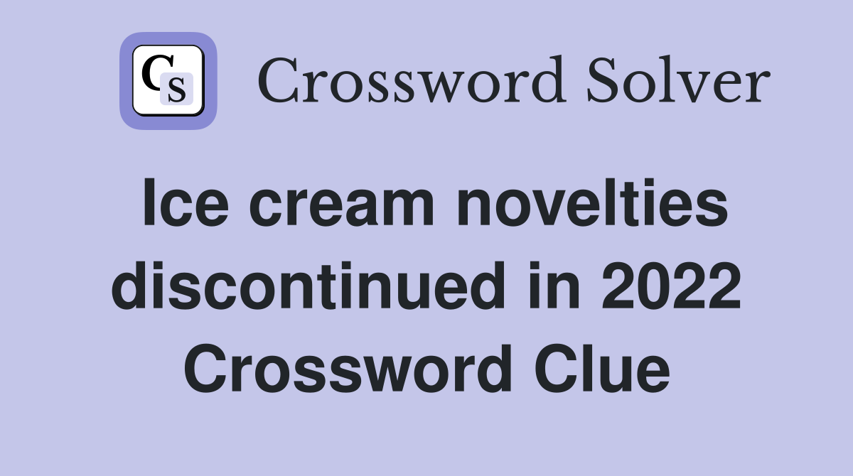 Ice cream novelties discontinued in 2022 Crossword Clue