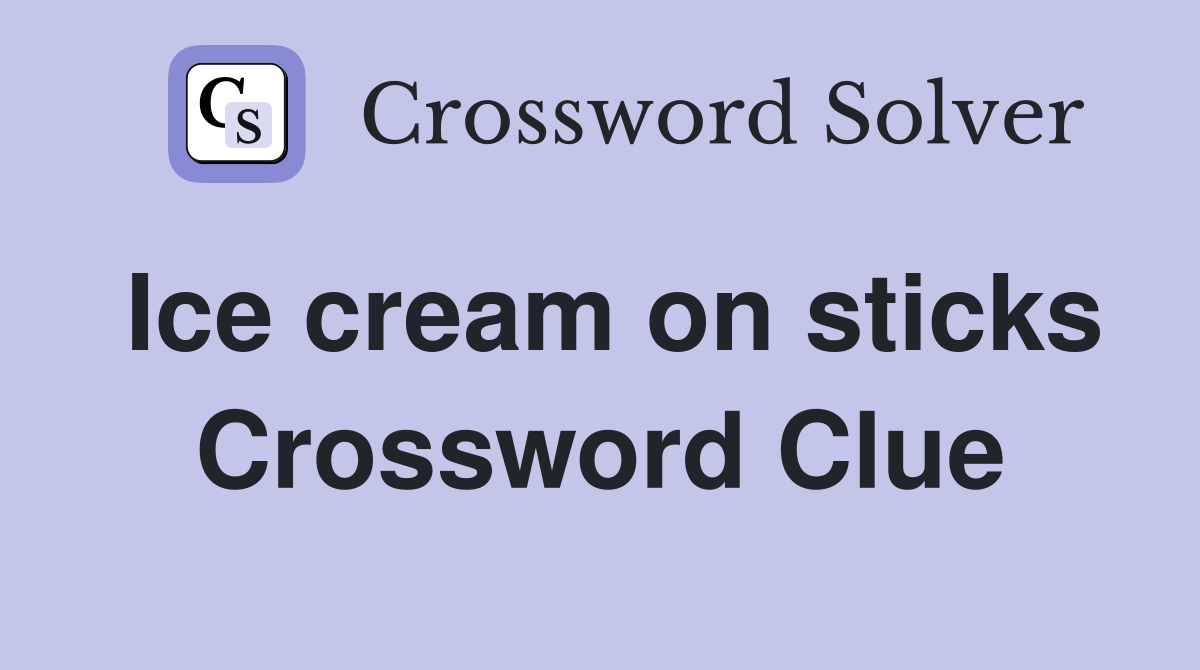 Ice cream on sticks Crossword Clue