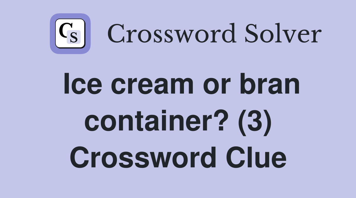 Ice cream or bran container? (3) Crossword Clue