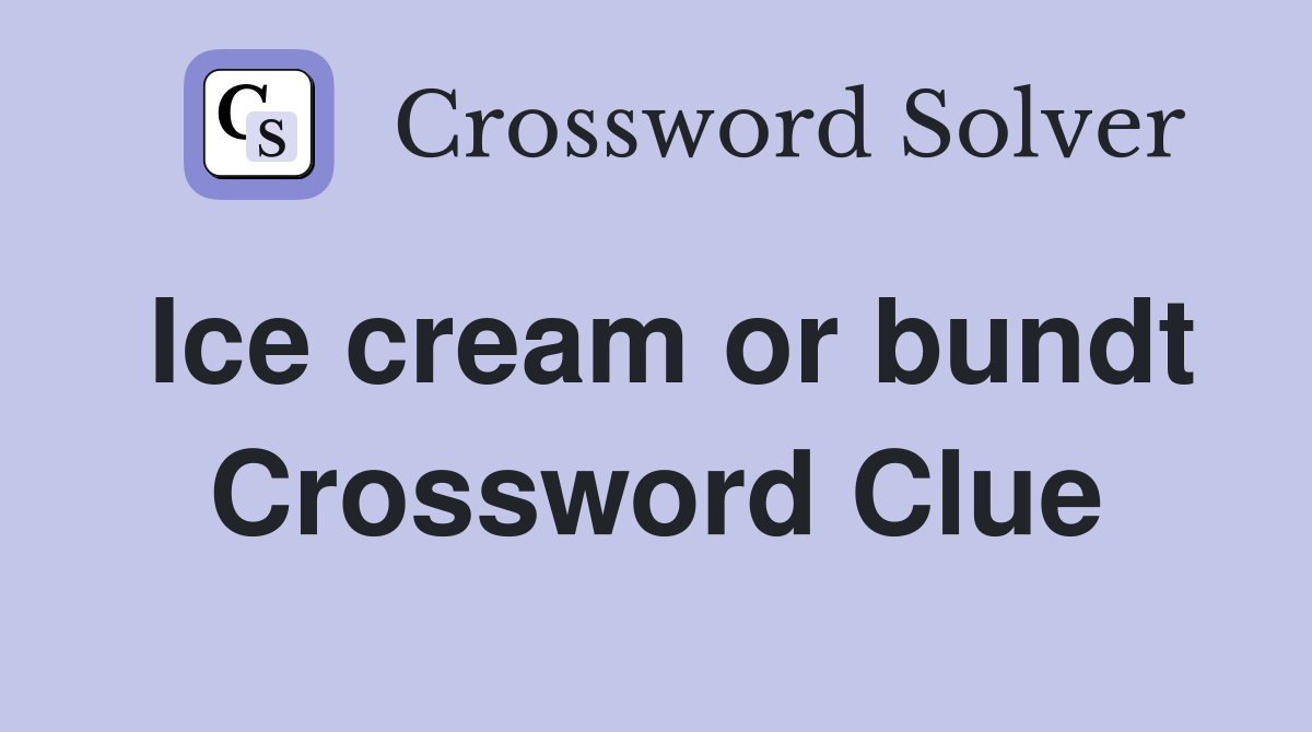 Ice cream or bundt Crossword Clue