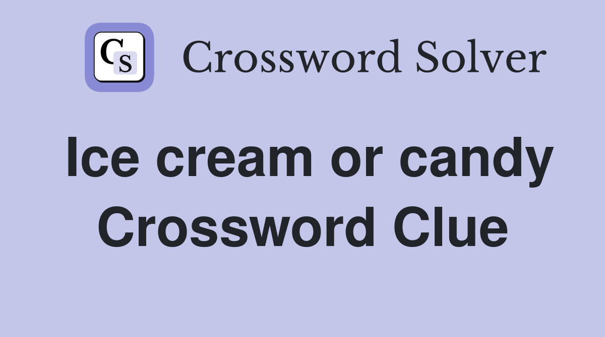 Ice cream or candy Crossword Clue