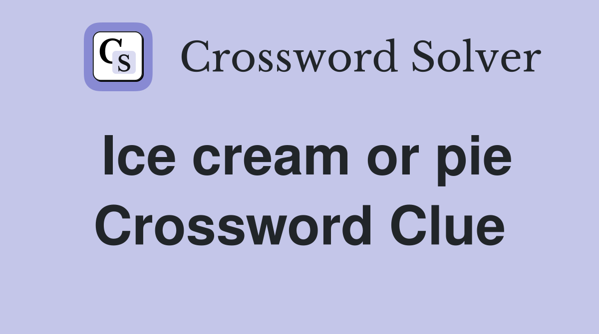 Ice cream or pie Crossword Clue