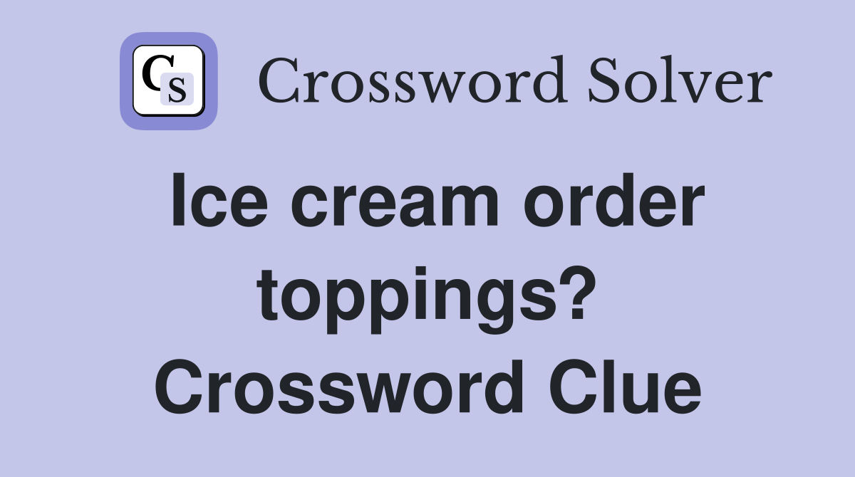 Ice cream order toppings? Crossword Clue