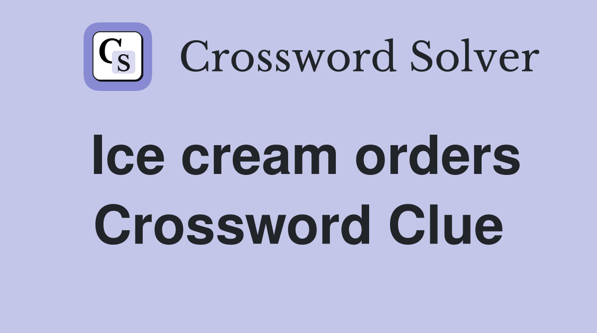 Ice cream orders Crossword Clue