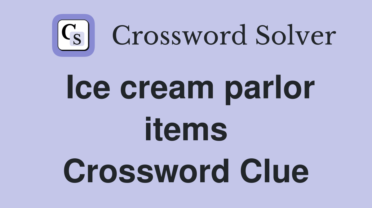 Ice cream parlor items Crossword Clue