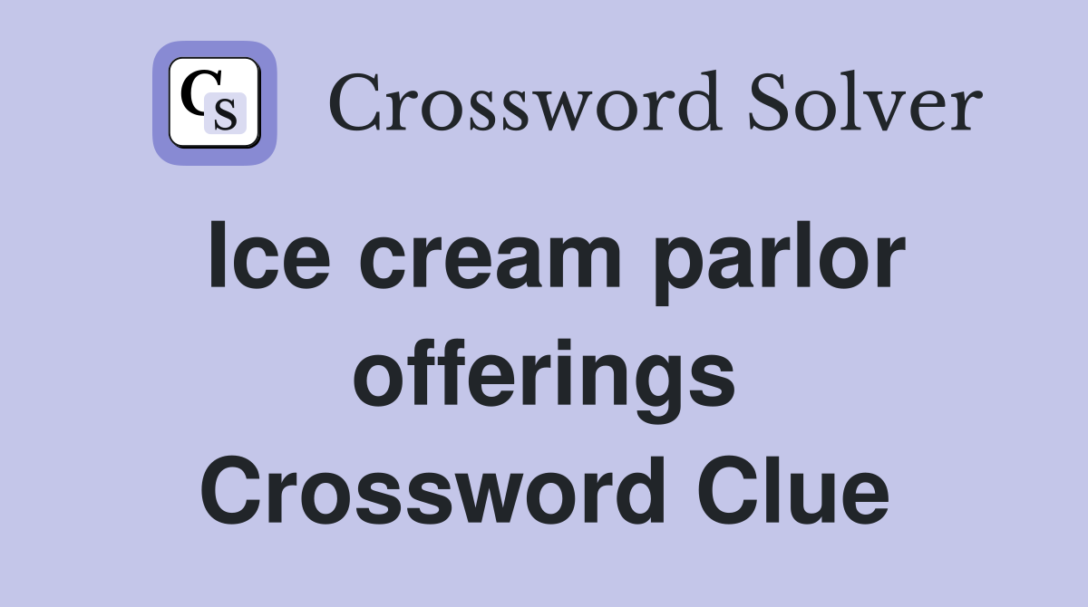 Ice cream parlor offerings Crossword Clue