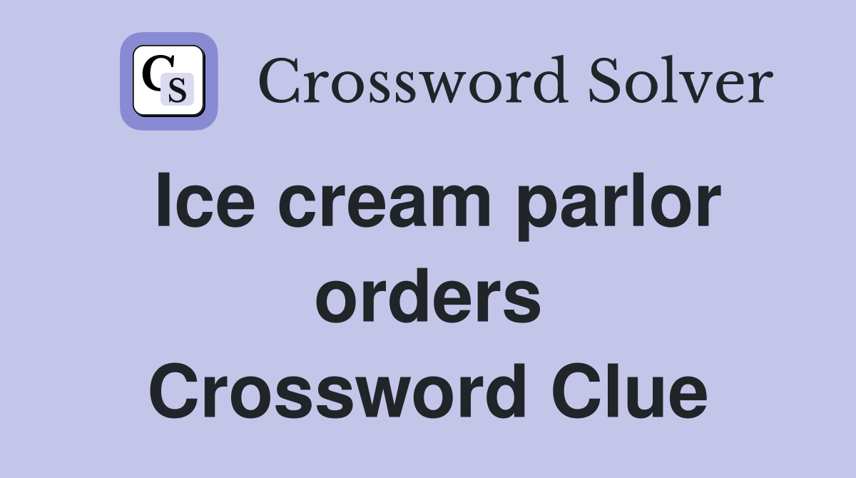 Ice cream parlor orders Crossword Clue