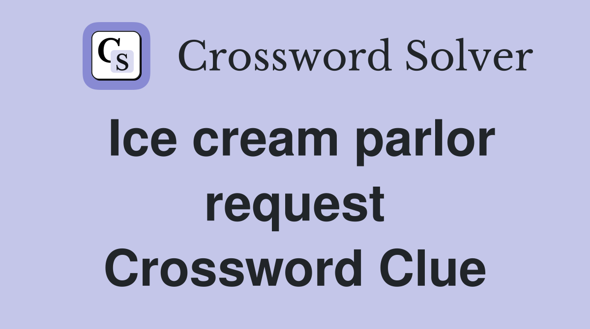 Ice cream parlor request Crossword Clue