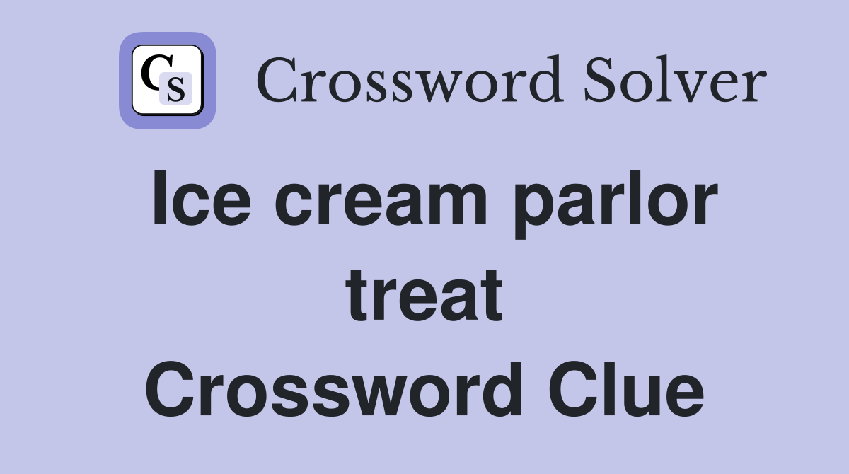 Ice cream parlor treat Crossword Clue