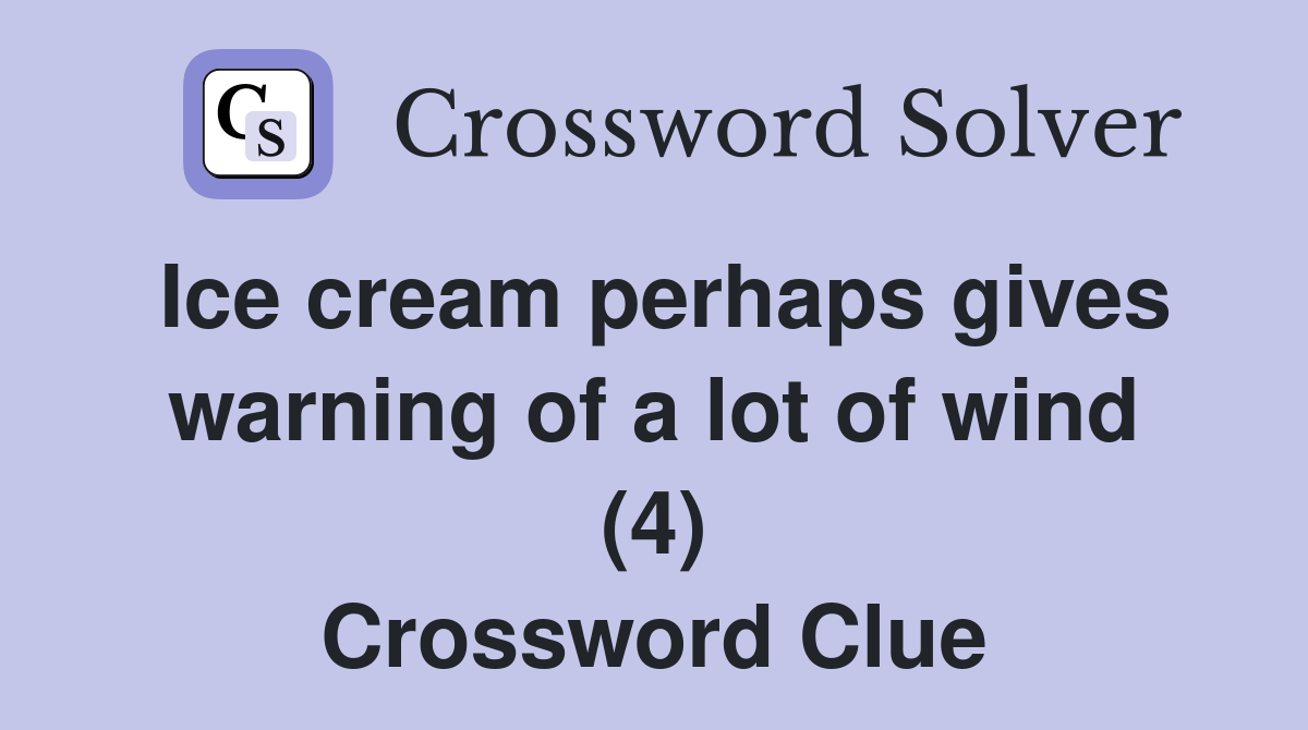 Ice cream perhaps gives warning of a lot of wind (4) Crossword Clue