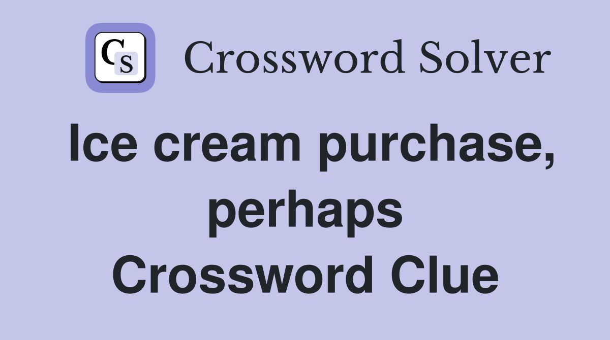 Ice cream purchase, perhaps Crossword Clue