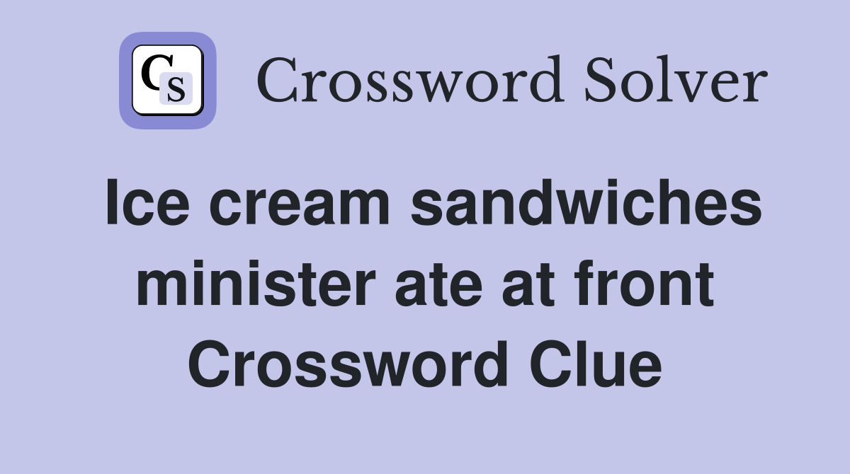 Ice cream sandwiches minister ate at front Crossword Clue