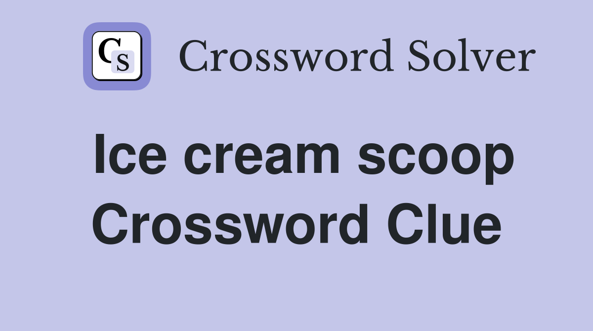 Ice cream scoop Crossword Clue
