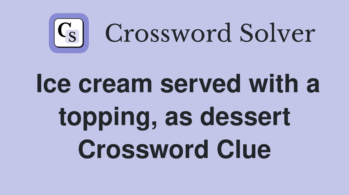 Ice cream served with a topping, as dessert Crossword Clue