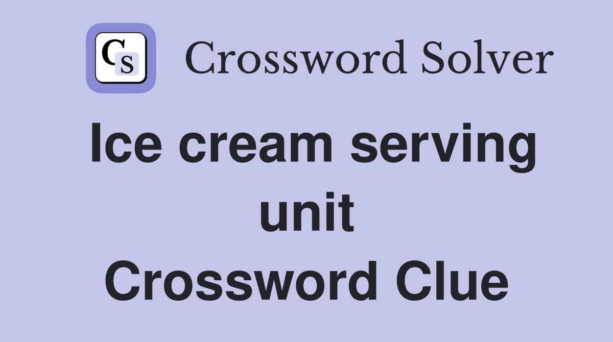Ice cream serving unit Crossword Clue