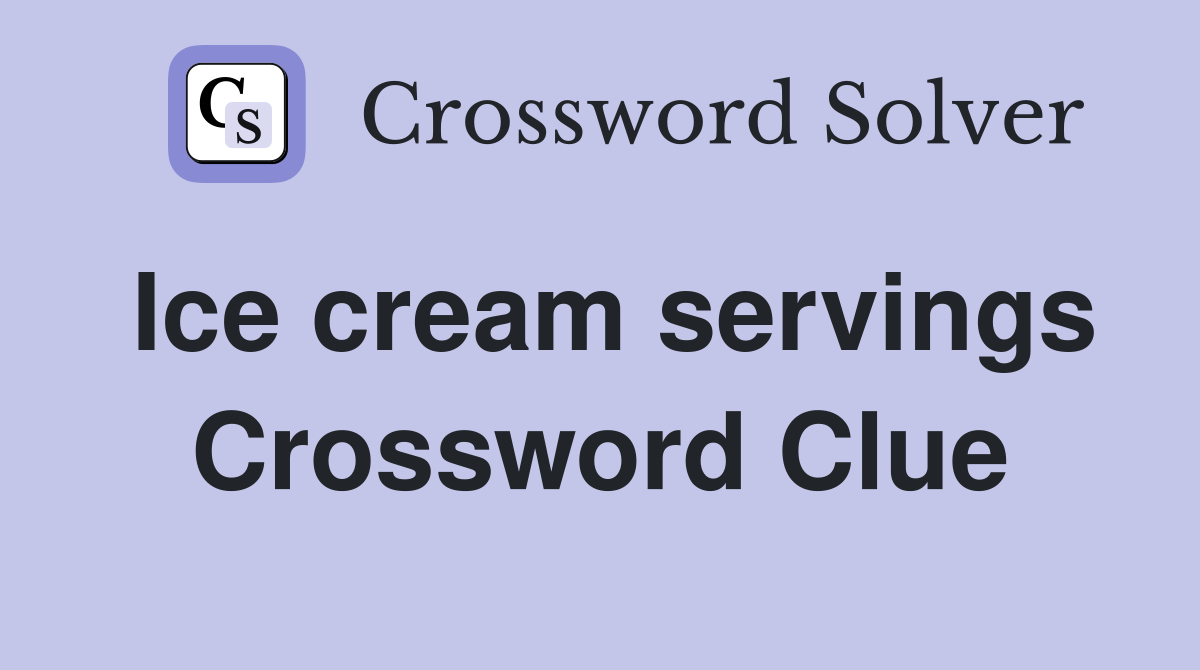 Ice cream servings Crossword Clue