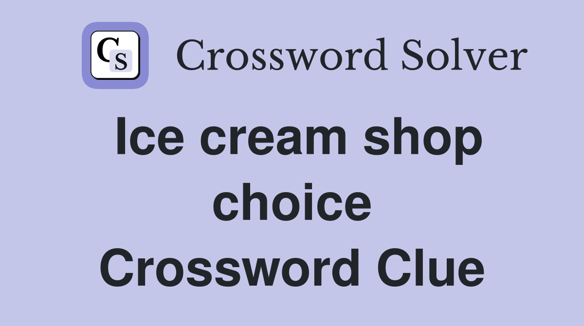 Ice cream shop choice Crossword Clue