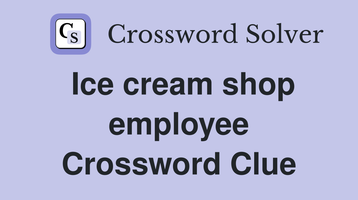 Ice cream shop employee Crossword Clue