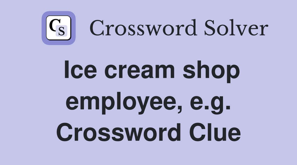 Ice cream shop employee, e.g. Crossword Clue