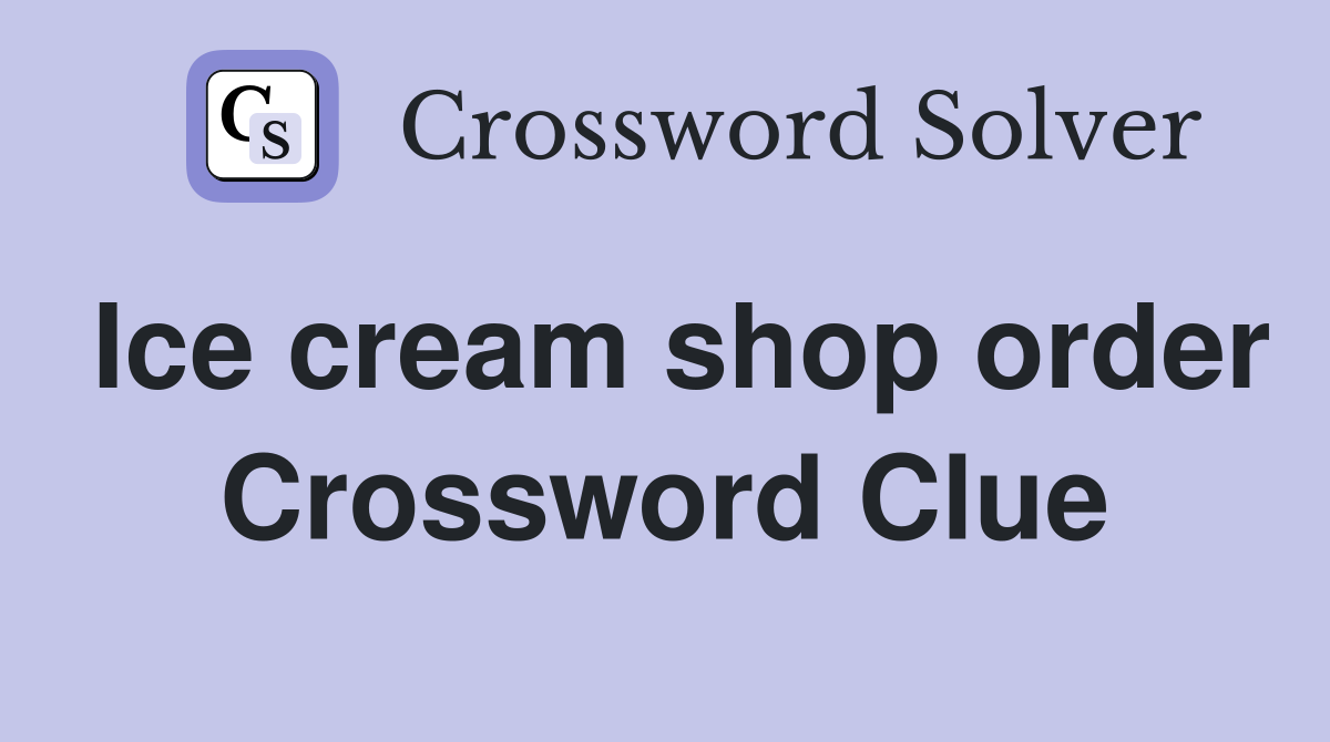 Ice cream shop order Crossword Clue