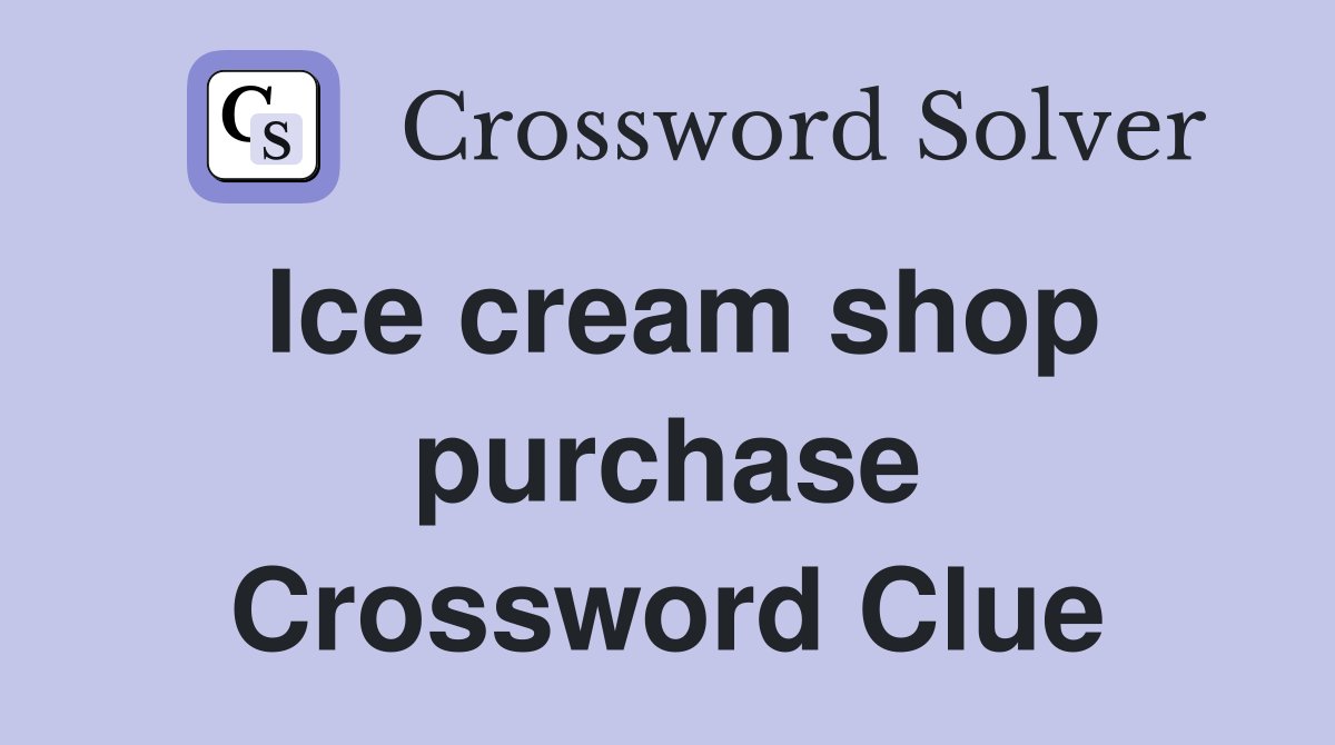 Ice cream shop purchase Crossword Clue