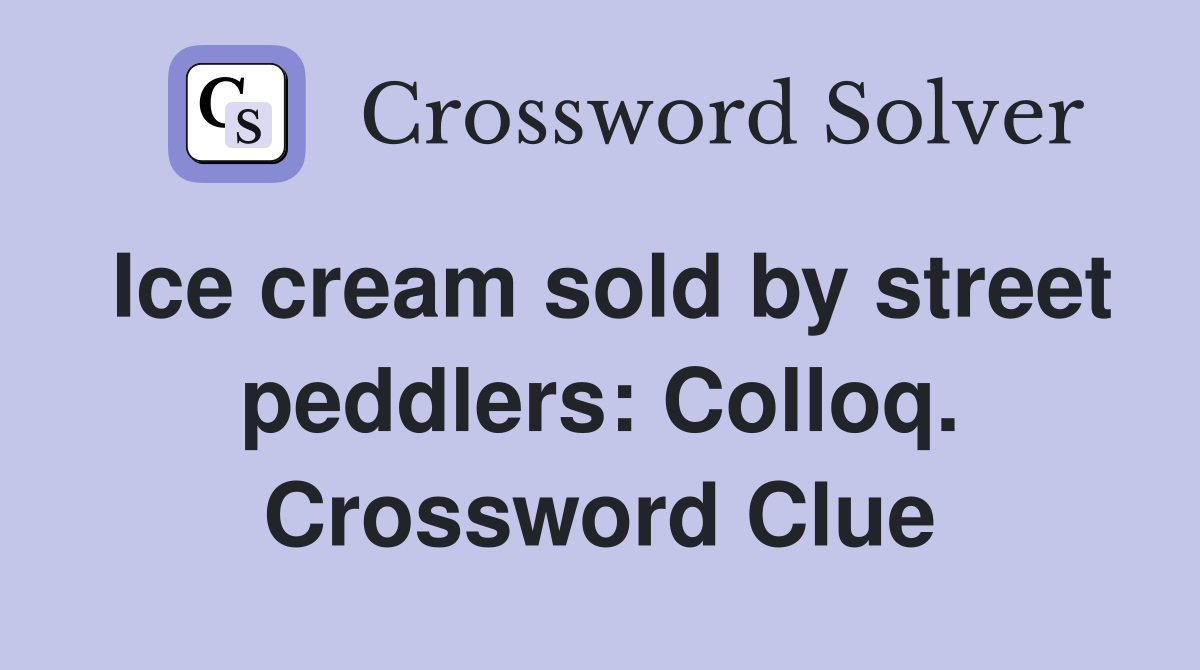Ice cream sold by street peddlers: Colloq. Crossword Clue