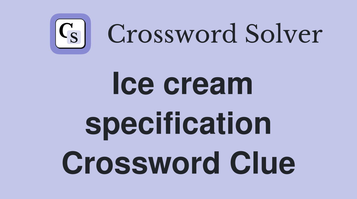 Ice cream specification Crossword Clue