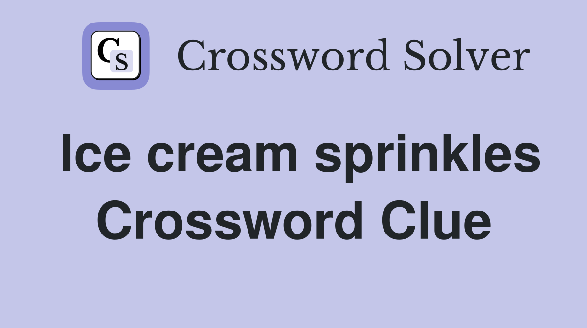 Ice cream sprinkles Crossword Clue