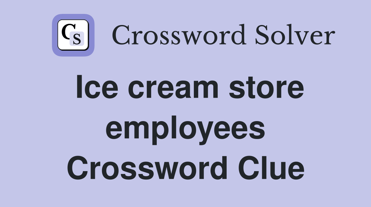 Ice cream store employees Crossword Clue
